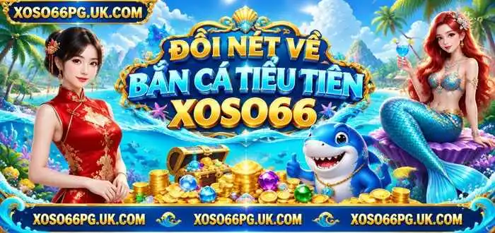 ĐÔI NÉT VỀ BẮN CÁ TIỂU TIÊN XOSO66