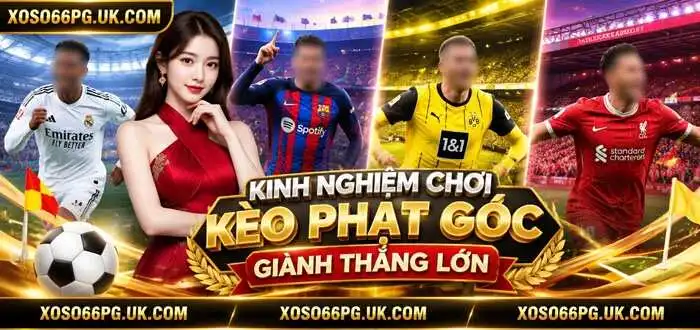 KINH NGHIỆM CHƠI KÈO PHẠT GÓC GIÀNH THẮNG LỚN